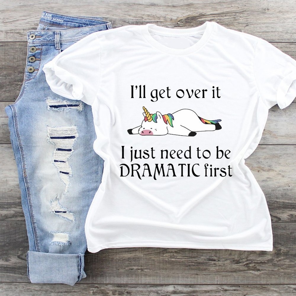 I'll Get Over It I Just Need to Be Dramatic First